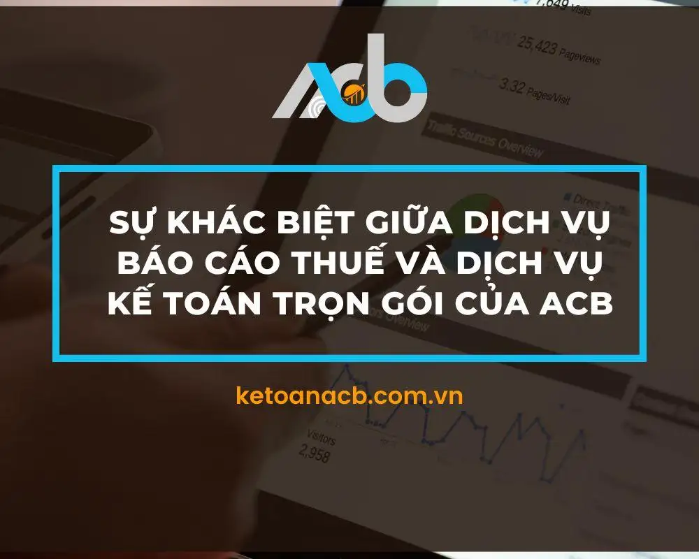 Sự khác biệt giữa dịch vụ báo cáo thuế và dịch vụ kế toán trọn gói của ACB