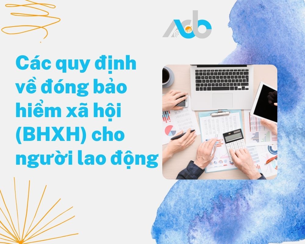 Các quy định về đóng bảo hiểm xã hội (BHXH) cho người lao động