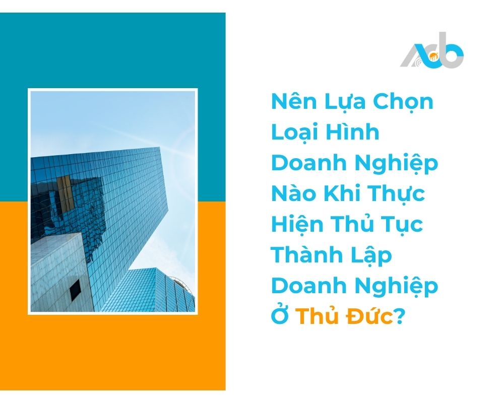 Nên Lựa Chọn Loại Hình Doanh Nghiệp Nào Khi Thực Hiện Thủ Tục Thành Lập Doanh Nghiệp Ở Thủ Đức
