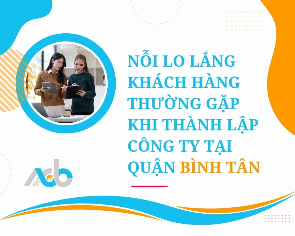 Nỗi Lo Lắng khách hàng Thường Gặp Khi Thành Lập Công Ty Tại Quận Bình Tân