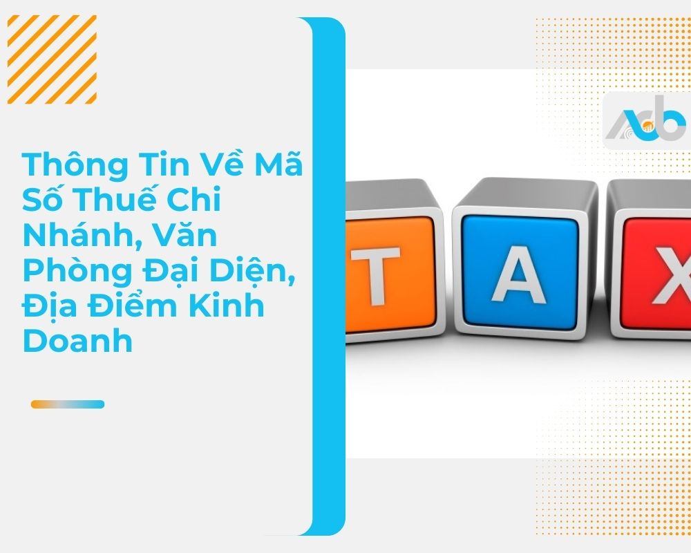 Thông Tin Về Mã Số Thuế Chi Nhánh, Văn Phòng Đại Diện, Địa Điểm Kinh Doanh